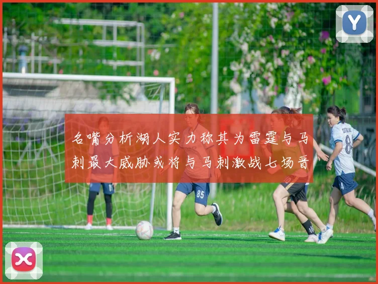 名嘴分析湖人实力称其为雷霆与马刺最大威胁或将与马刺激战七场晋级西部半决赛